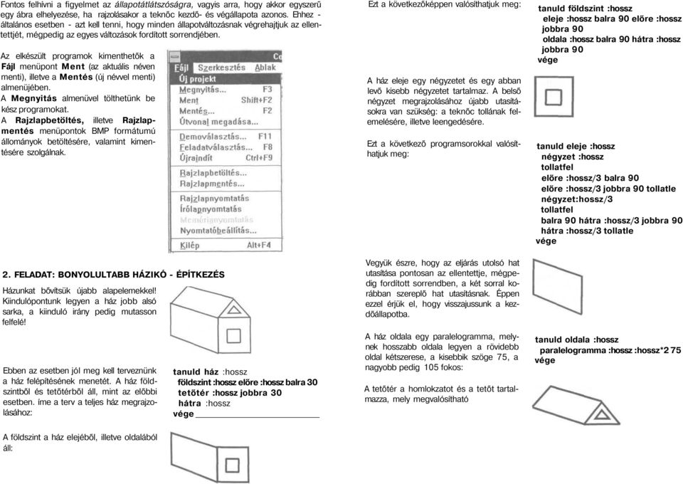 Az elkészült programok kimenthetők a Fájl menüpont Ment (az aktuális néven menti), illetve a Mentés (új névvel menti) almenüjében. A Megnyitás almenüvel tölthetünk be kész programokat.