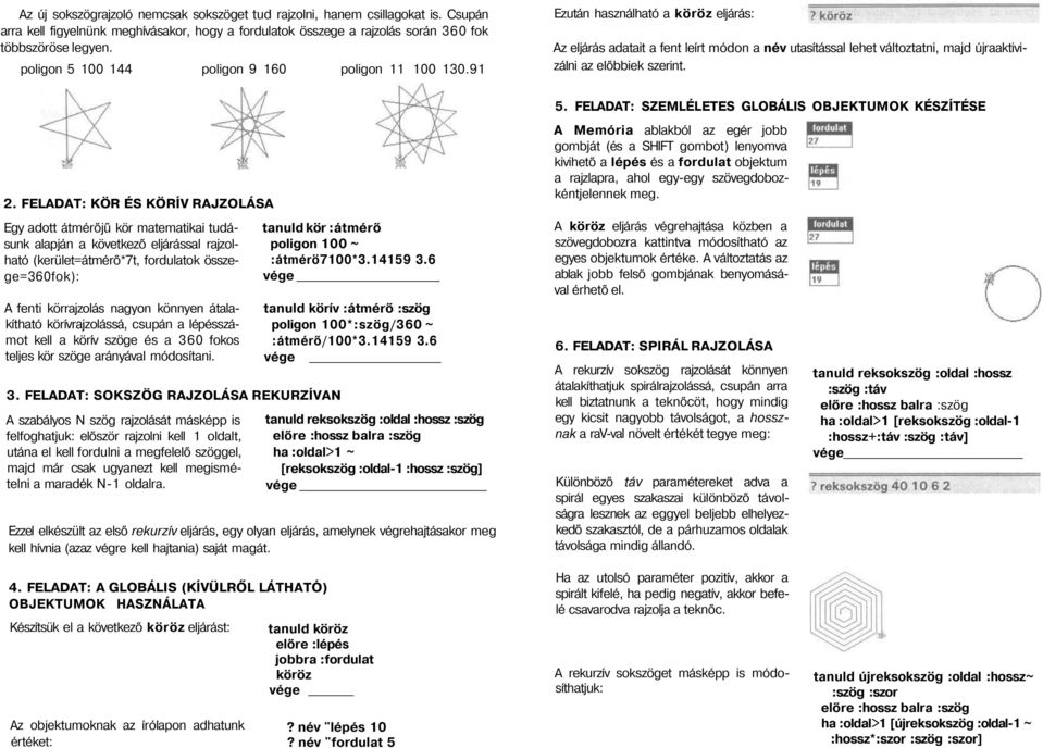 FELADAT: KÖR ÉS KÖRÍV RAJZOLÁSA Egy adott átmérőjű kör matematikai tudásunk alapján a következő eljárással rajzolható (kerület=átmérő*7t, fordulatok összege=360fok): A fenti körrajzolás nagyon