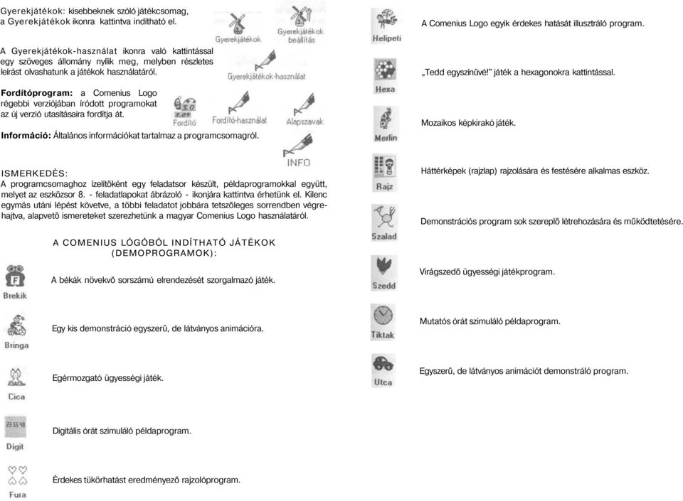 Fordítóprogram: a Comenius Logo régebbi verziójában íródott programokat az új verzió utasításaira fordítja át. Információ: Általános információkat tartalmaz a programcsomagról. Tedd egyszínűvé!