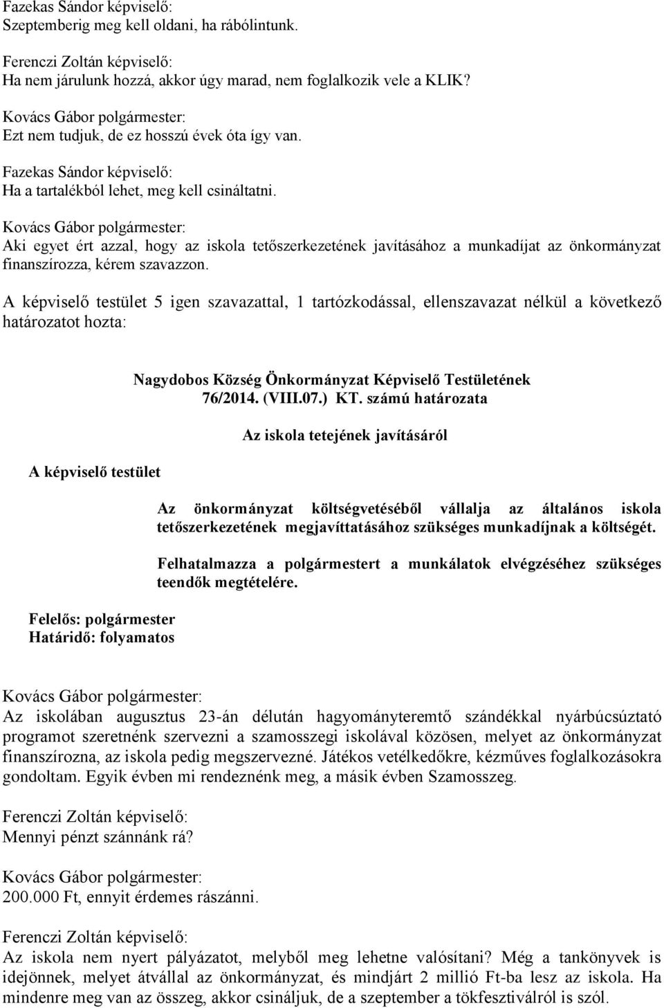 A képviselő testület 5 igen szavazattal, 1 tartózkodással, ellenszavazat nélkül a következő határozatot hozta: A képviselő testület Felelős: polgármester Határidő: folyamatos Nagydobos Község