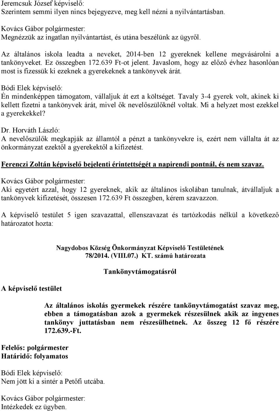 Javaslom, hogy az előző évhez hasonlóan most is fizessük ki ezeknek a gyerekeknek a tankönyvek árát. Én mindenképpen támogatom, vállaljuk át ezt a költséget.