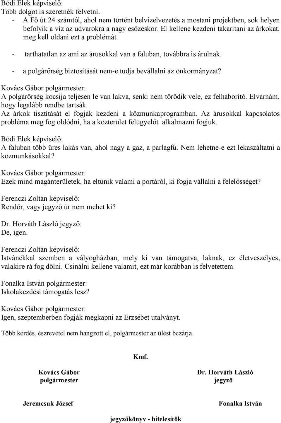 - a polgárőrség biztosítását nem-e tudja bevállalni az önkormányzat? A polgárőrség kocsija teljesen le van lakva, senki nem törődik vele, ez felháborító. Elvárnám, hogy legalább rendbe tartsák.