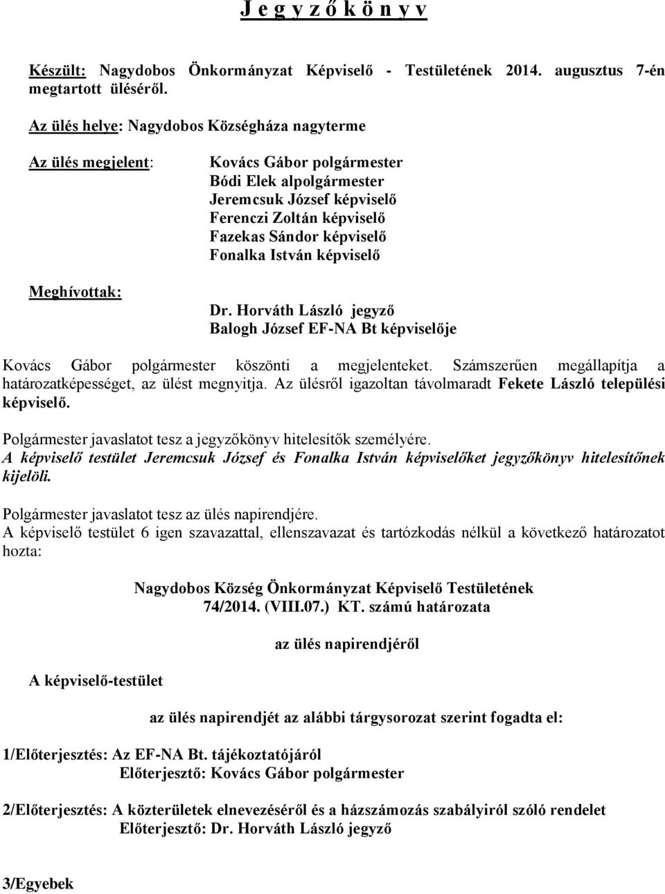 képviselő Fonalka István képviselő Dr. Horváth László jegyző Balogh József EF-NA Bt képviselője Kovács Gábor polgármester köszönti a megjelenteket.