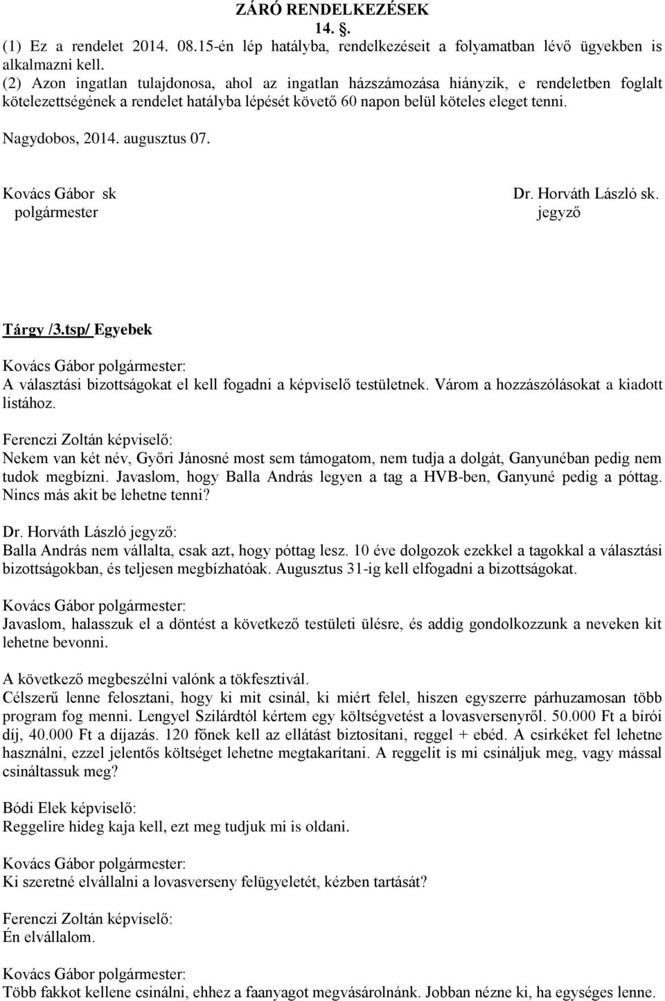 augusztus 07. Kovács Gábor sk polgármester Dr. Horváth László sk. jegyző Tárgy /3.tsp/ Egyebek A választási bizottságokat el kell fogadni a képviselő testületnek.