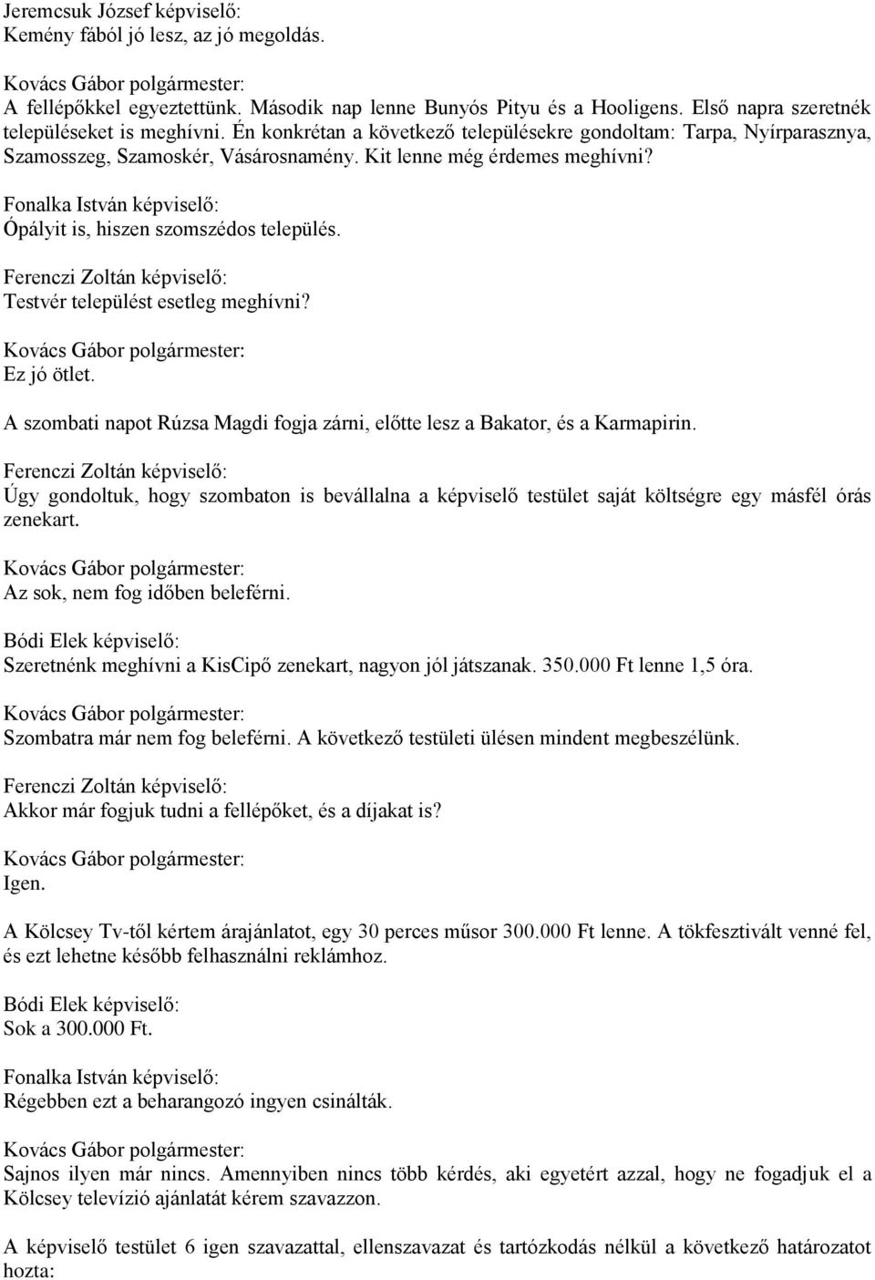 Fonalka István képviselő: Ópályit is, hiszen szomszédos település. Testvér települést esetleg meghívni? Ez jó ötlet. A szombati napot Rúzsa Magdi fogja zárni, előtte lesz a Bakator, és a Karmapirin.