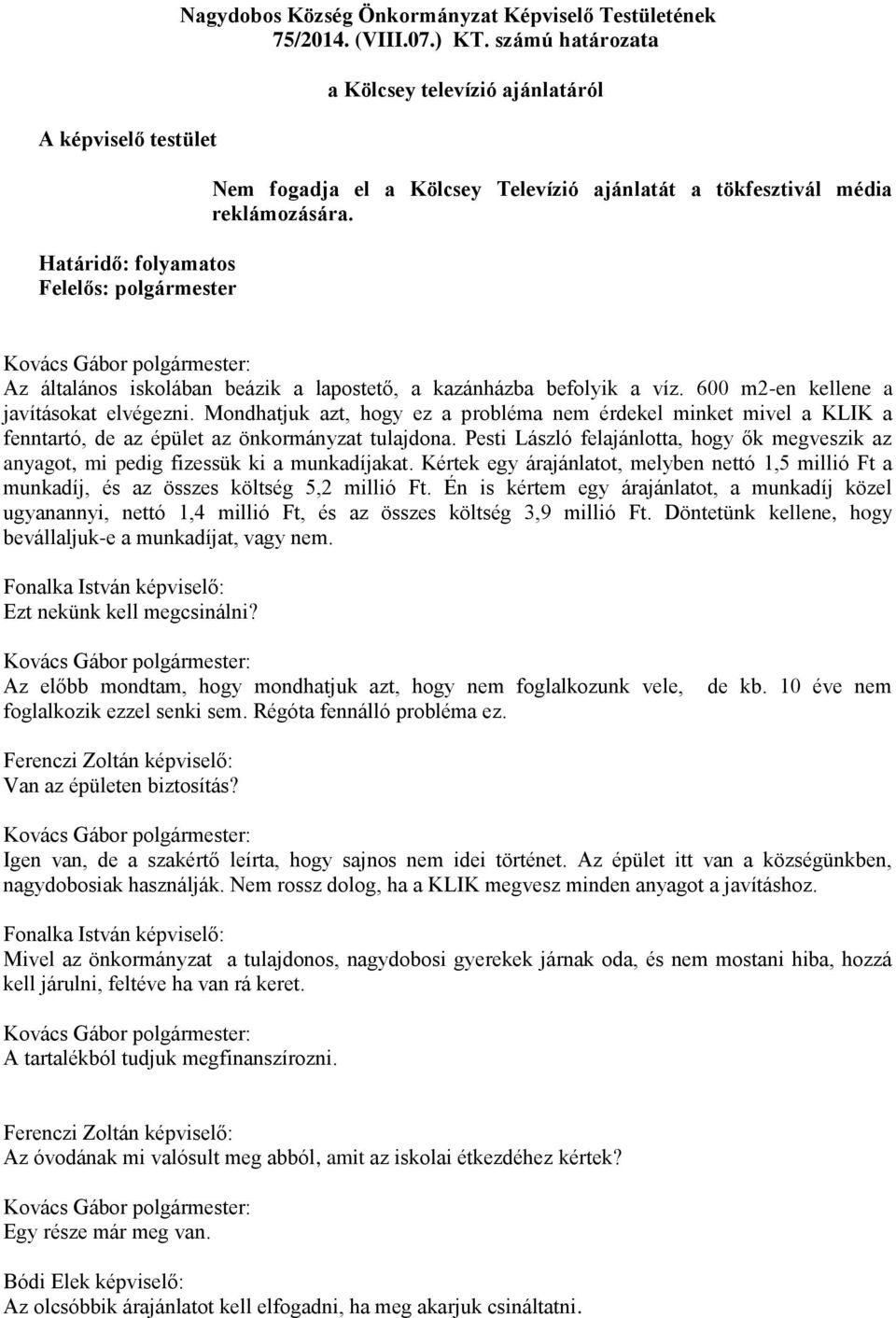 Az általános iskolában beázik a lapostető, a kazánházba befolyik a víz. 600 m2-en kellene a javításokat elvégezni.