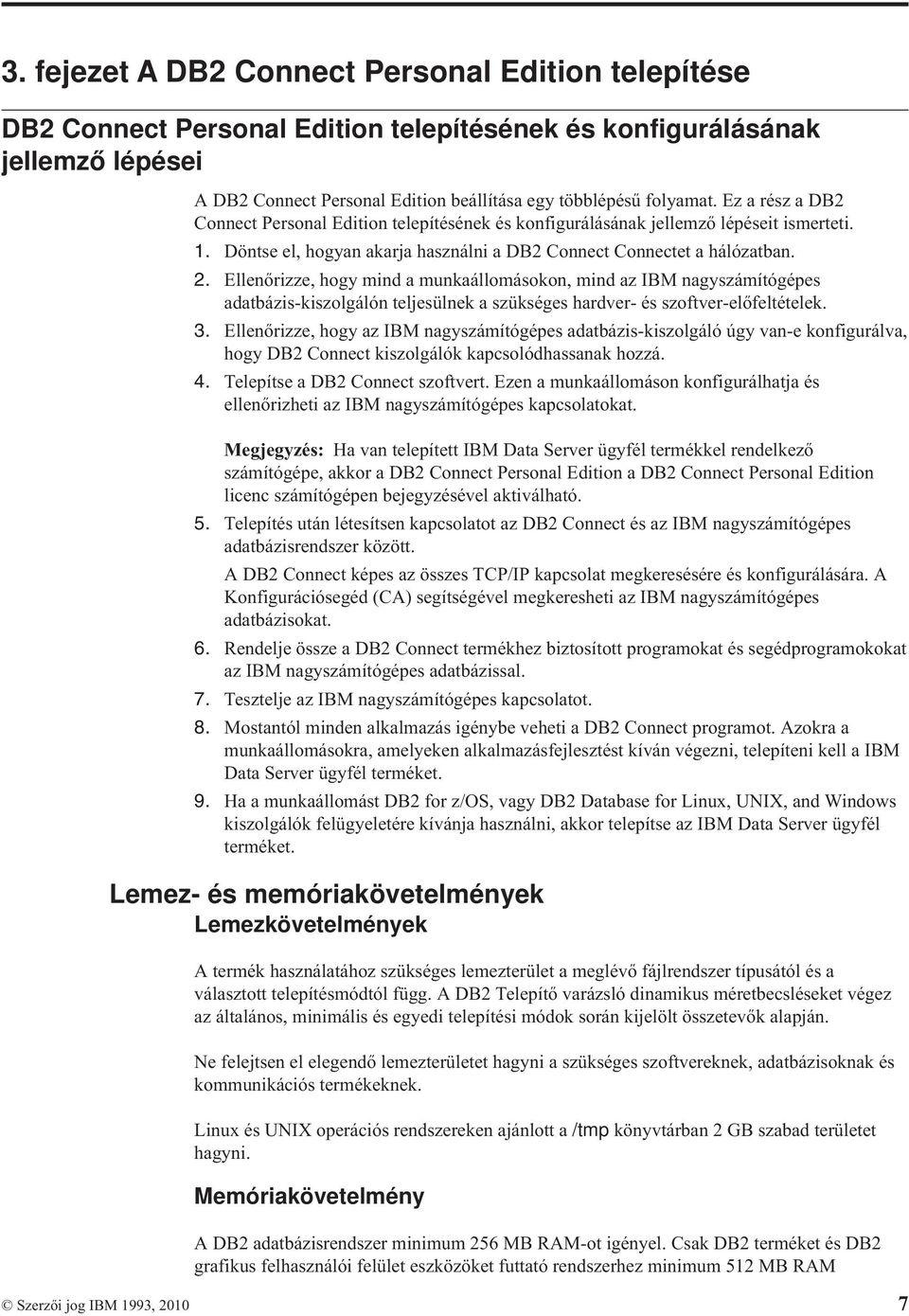 Ellenőrizze, hogy mind a munkaállomásokon, mind az IBM nagyszámítógépes adatbázis-kiszolgálón teljesülnek a szükséges harder- és szofter-előfeltételek. 3.