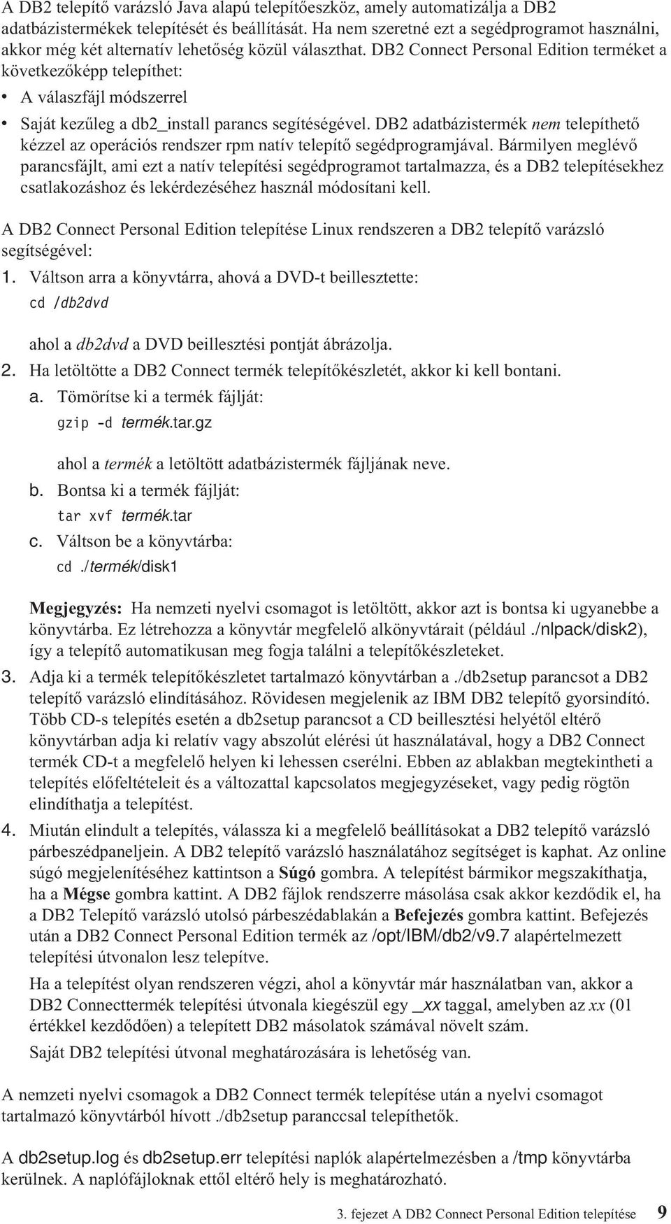 DB2 Connect Personal Edition terméket a köetkezőképp telepíthet: A álaszfájl módszerrel Saját kezűleg a db2_install parancs segítéségéel.