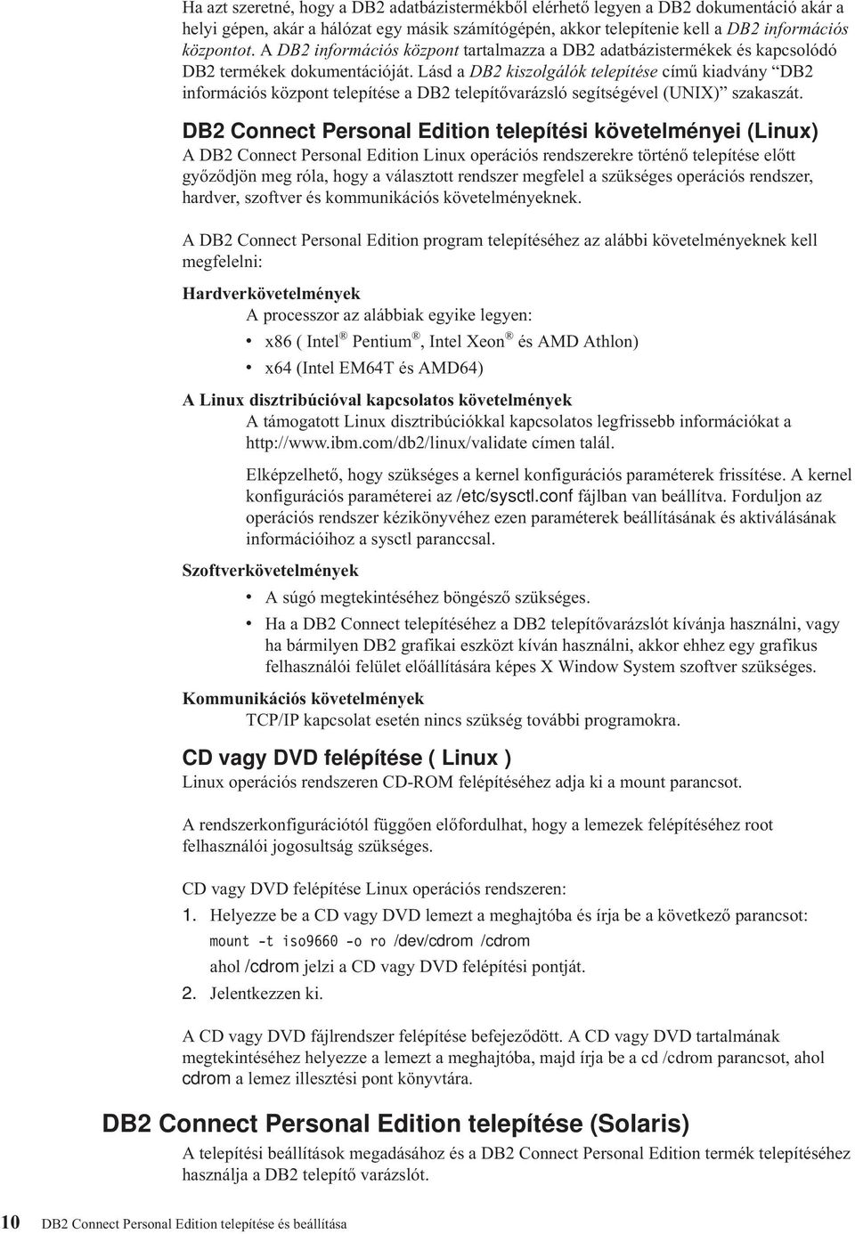 Lásd a DB2 kiszolgálók telepítése című kiadány DB2 információs központ telepítése a DB2 telepítőarázsló segítségéel (UNIX) szakaszát.