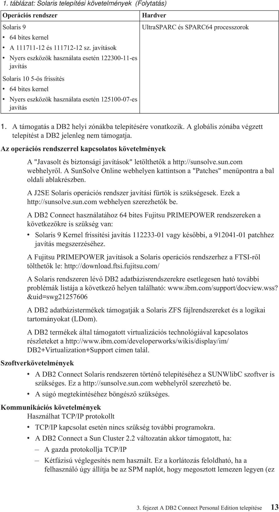 1. A támogatás a DB2 helyi zónákba telepítésére onatkozik. A globális zónába égzett telepítést a DB2 jelenleg nem támogatja.