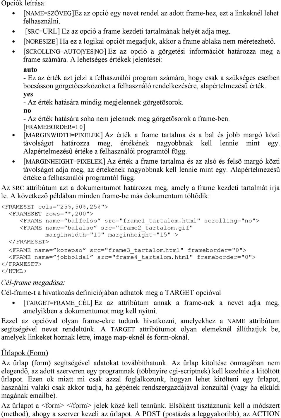 A lehetséges értékek jelentései: auto - Ez az érték azt jelzi a felhasználói program számára, hogy csak a szükséges esetben bocsásson görgetõeszközöket a felhasználó rendelkezésére, alapértelmezésű