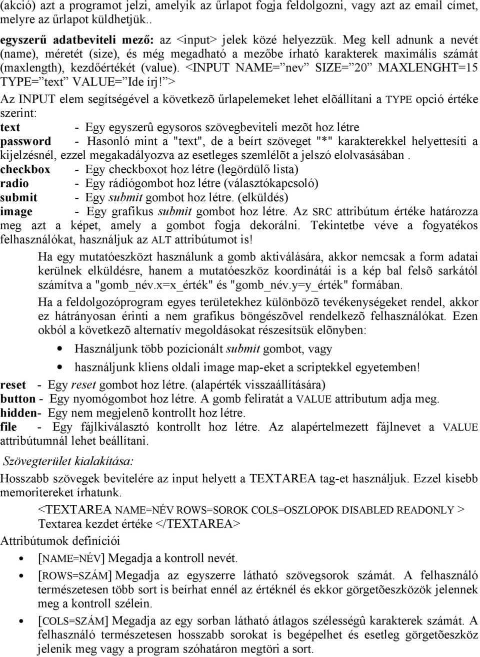 <INPUT NAME= nev SIZE= 20 MAXLENGHT=15 TYPE= text VALUE= Ide írj!