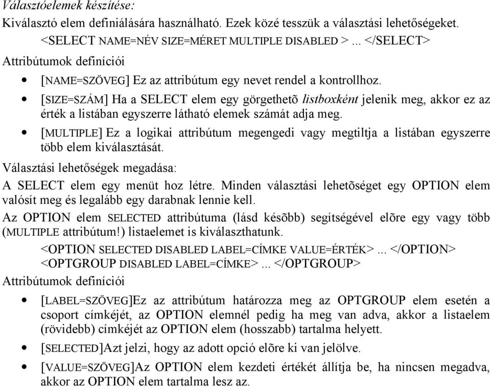 [SIZE=SZÁM] Ha a SELECT elem egy görgethetõ listboxként jelenik meg, akkor ez az érték a listában egyszerre látható elemek számát adja meg.