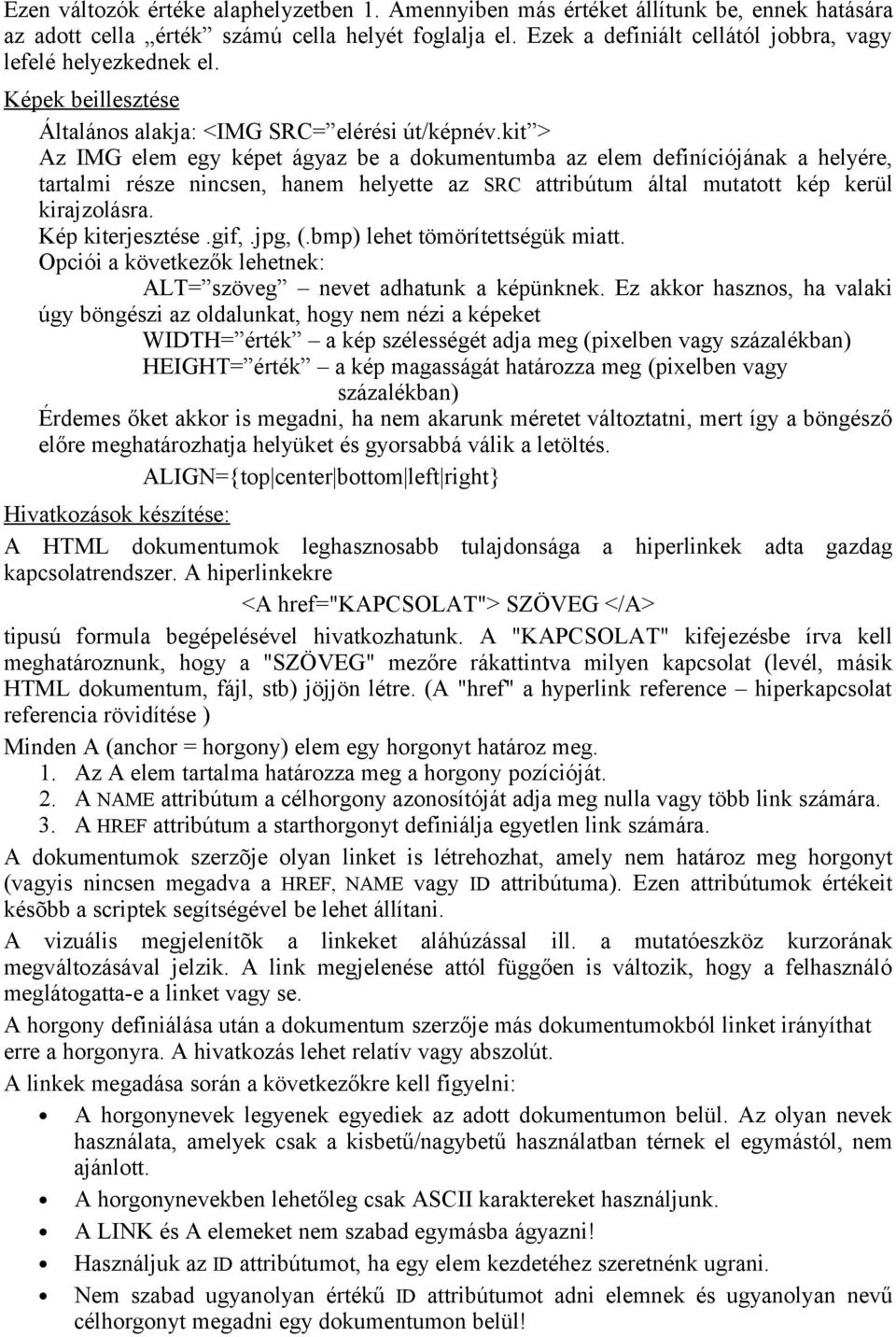 kit > Az IMG elem egy képet ágyaz be a dokumentumba az elem definíciójának a helyére, tartalmi része nincsen, hanem helyette az SRC attribútum által mutatott kép kerül kirajzolásra. Kép kiterjesztése.