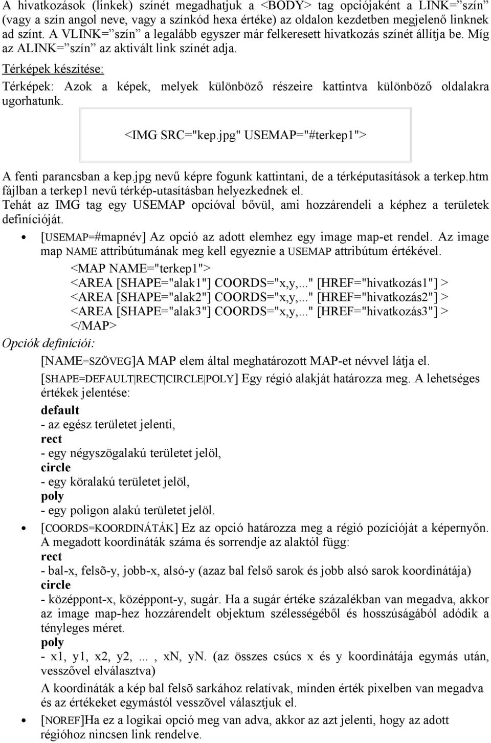 Térképek készítése: Térképek: Azok a képek, melyek különböző részeire kattintva különböző oldalakra ugorhatunk. <IMG SRC="kep.jpg" USEMAP="#terkep1"> A fenti parancsban a kep.