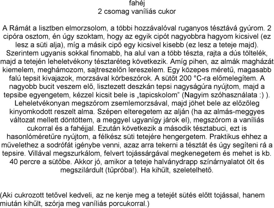 Szerintem ugyanis sokkal finomabb, ha alul van a több tészta, rajta a dús töltelék, majd a tetején leheletvékony tésztaréteg következik.