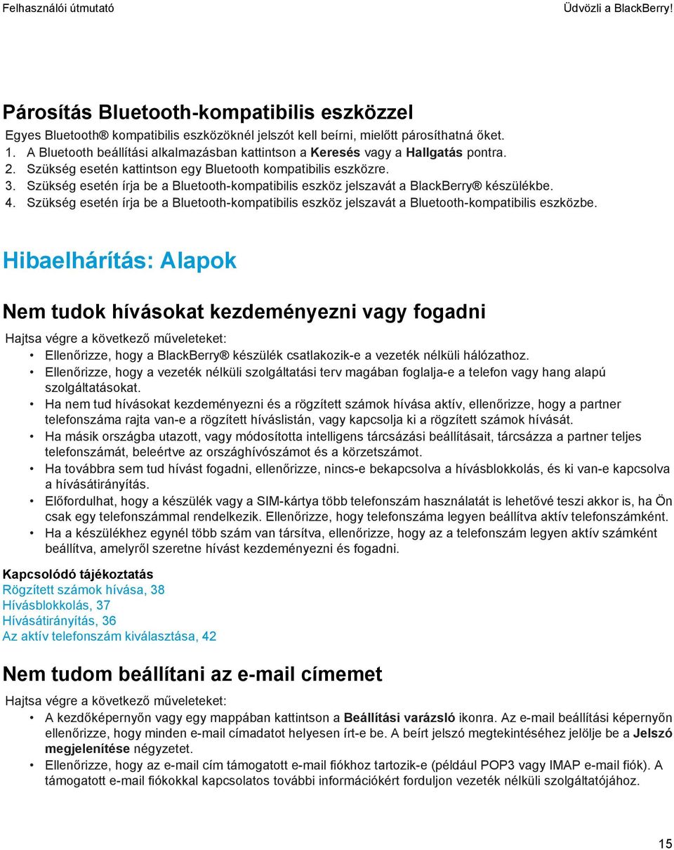 Szükség esetén írja be a Bluetooth-kompatibilis eszköz jelszavát a BlackBerry készülékbe. 4. Szükség esetén írja be a Bluetooth-kompatibilis eszköz jelszavát a Bluetooth-kompatibilis eszközbe.