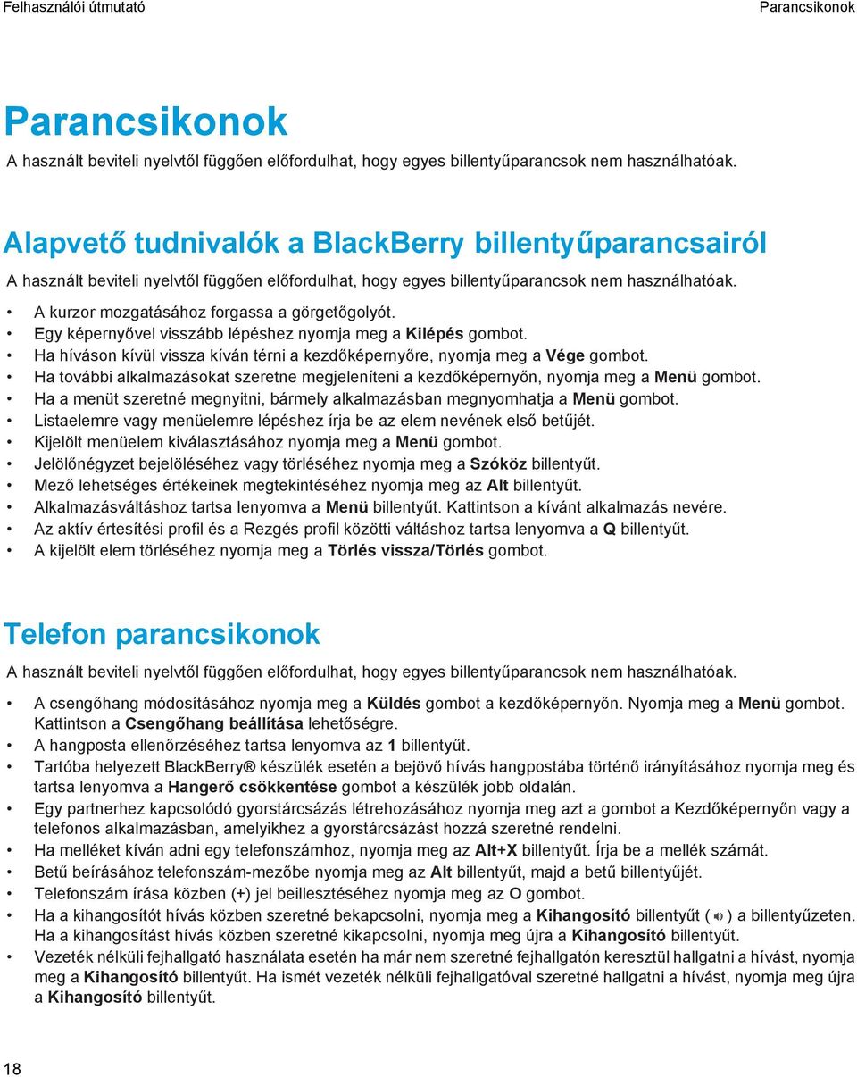 A kurzor mozgatásához forgassa a görgetőgolyót. Egy képernyővel visszább lépéshez nyomja meg a Kilépés gombot. Ha híváson kívül vissza kíván térni a kezdőképernyőre, nyomja meg a Vége gombot.