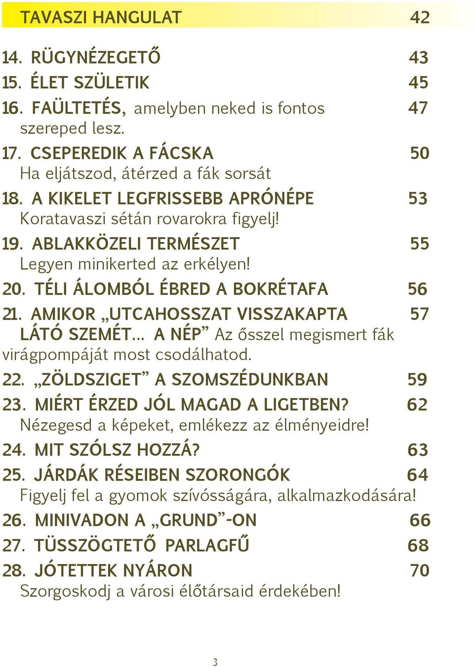 AMIKOR UTCAHOSSZAT VISSZAKAPTA 57 LÁTÓ SZEMÉT A NÉP Az ősszel megismert fák virágpompáját most csodálhatod. 22. ZÖLDSZIGET A SZOMSZÉDUNKBAN 59 23. MIÉRT ÉRZED JÓL MAGAD A LIGETBEN?