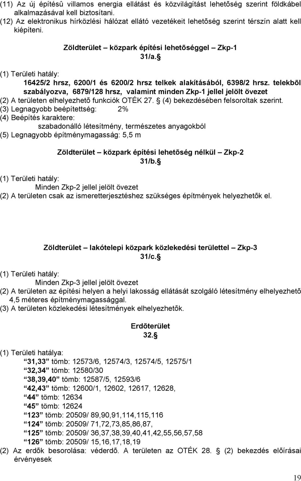 (1) Területi hatály: 16425/2 hrsz, 6200/1 és 6200/2 hrsz telkek alakításából, 6398/2 hrsz.