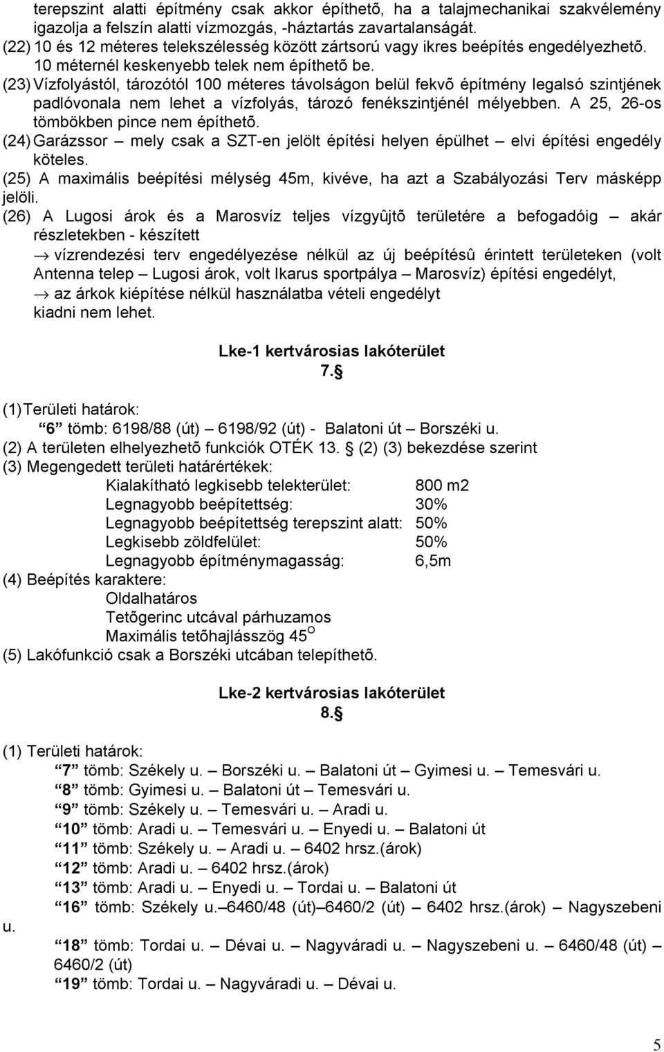 (23)Vízfolyástól, tározótól 100 méteres távolságon belül fekvõ építmény legalsó szintjének padlóvonala nem lehet a vízfolyás, tározó fenékszintjénél mélyebben.