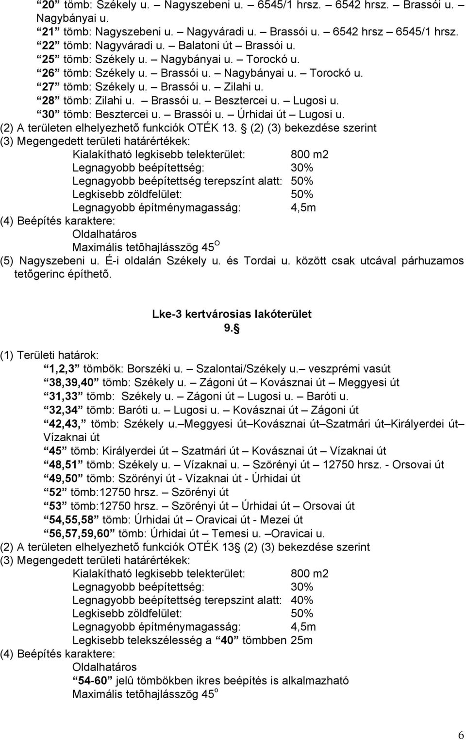 Lugosi u. 30 tömb: Besztercei u. Brassói u. Úrhidai út Lugosi u. (2) A területen elhelyezhetõ funkciók OTÉK 13.