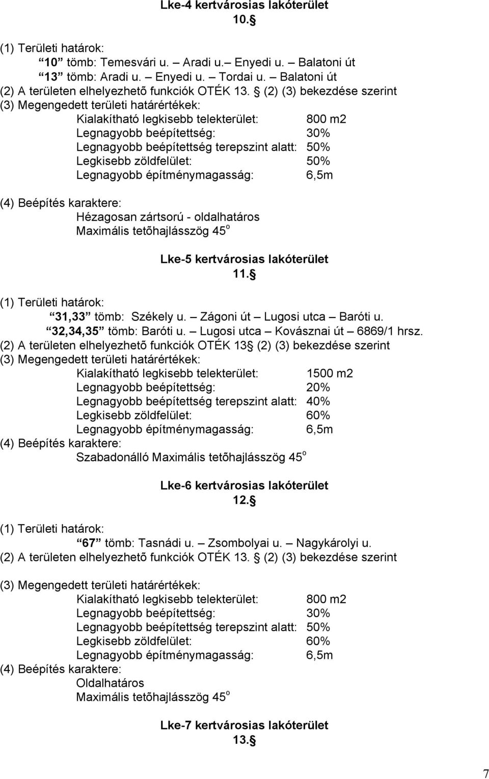 építménymagasság: 6,5m Hézagosan zártsorú - oldalhatáros Lke-5 kertvárosias lakóterület 11. 31,33 tömb: Székely u. Zágoni út Lugosi utca Baróti u. 32,34,35 tömb: Baróti u.