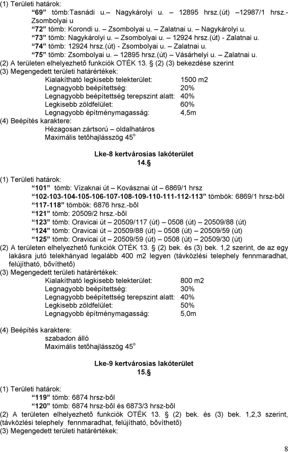 (2) (3) bekezdése szerint Kialakítható legkisebb telekterület: 1500 m2 Legnagyobb beépítettség: 20% Legnagyobb beépítettség terepszint alatt: 40% Legkisebb zöldfelület: 60% Legnagyobb