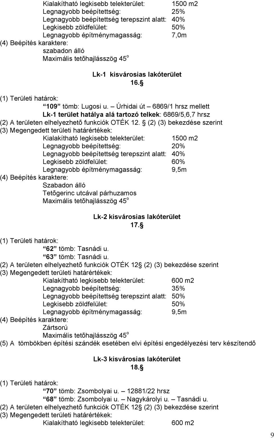 (2) (3) bekezdése szerint Kialakítható legkisebb telekterület: 1500 m2 Legnagyobb beépítettség: 20% Legnagyobb beépítettség terepszint alatt: 40% Legkisebb zöldfelület: 60% Legnagyobb