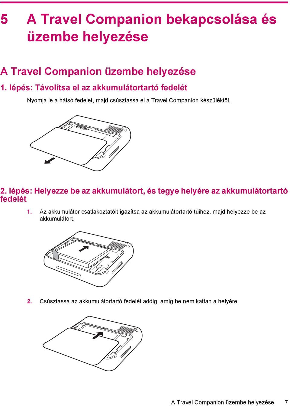 lépés: Helyezze be az akkumulátort, és tegye helyére az akkumulátortartó fedelét 1.