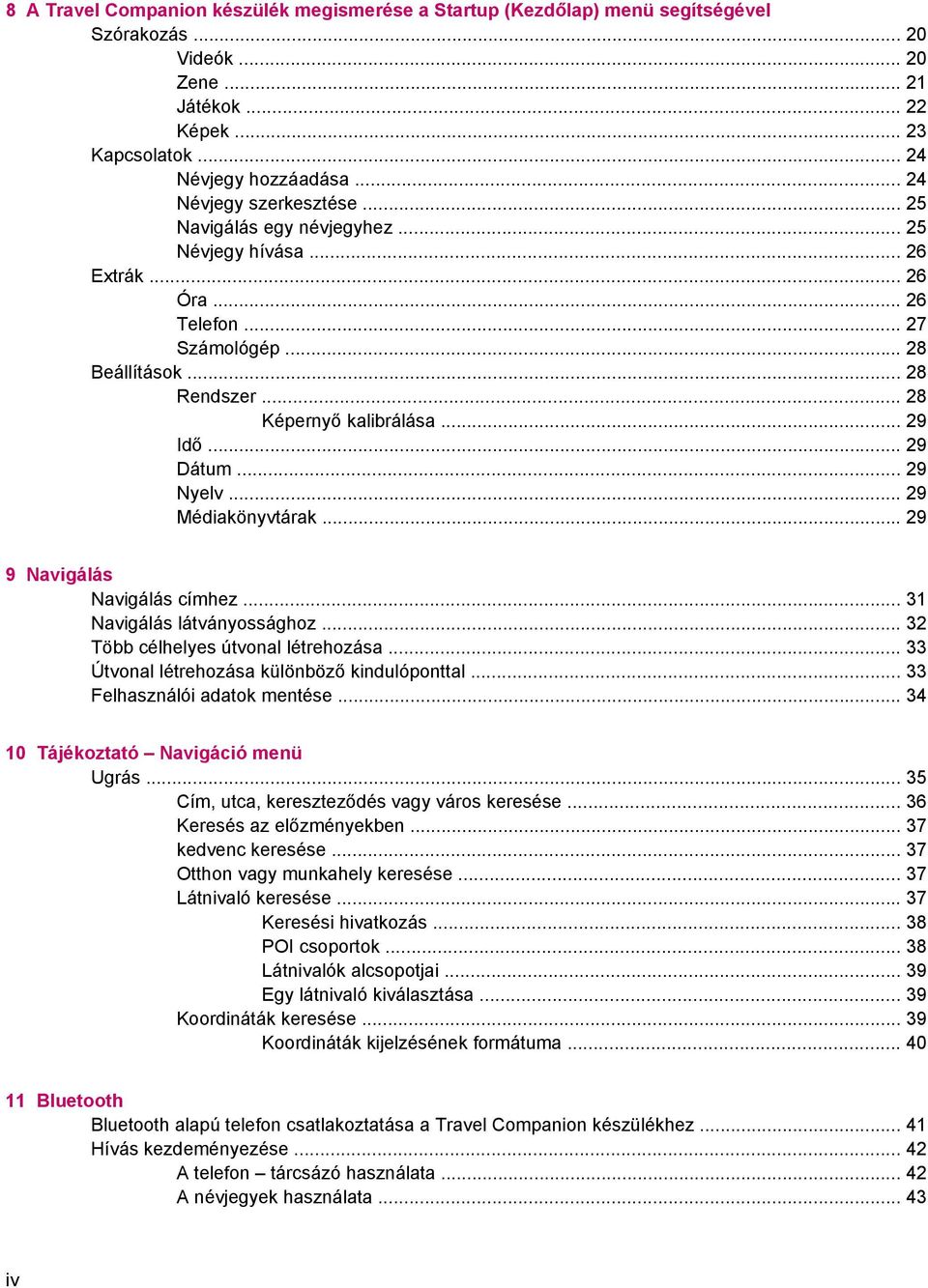 .. 29 Idő... 29 Dátum... 29 Nyelv... 29 Médiakönyvtárak... 29 9 Navigálás Navigálás címhez... 31 Navigálás látványossághoz... 32 Több célhelyes útvonal létrehozása.