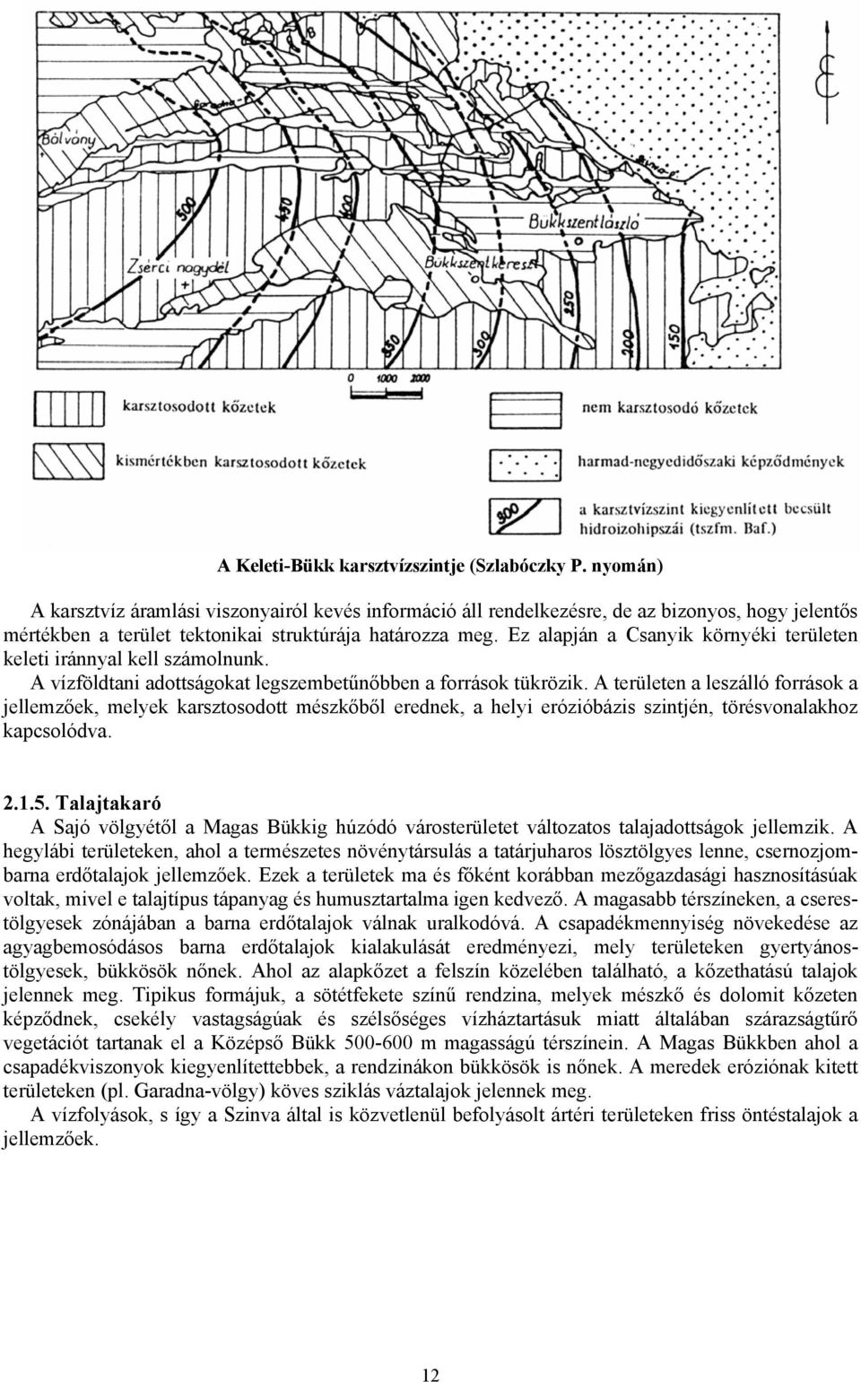 Ez alapján a Csanyik környéki területen keleti iránnyal kell számolnunk. A vízföldtani adottságokat legszembetűnőbben a források tükrözik.