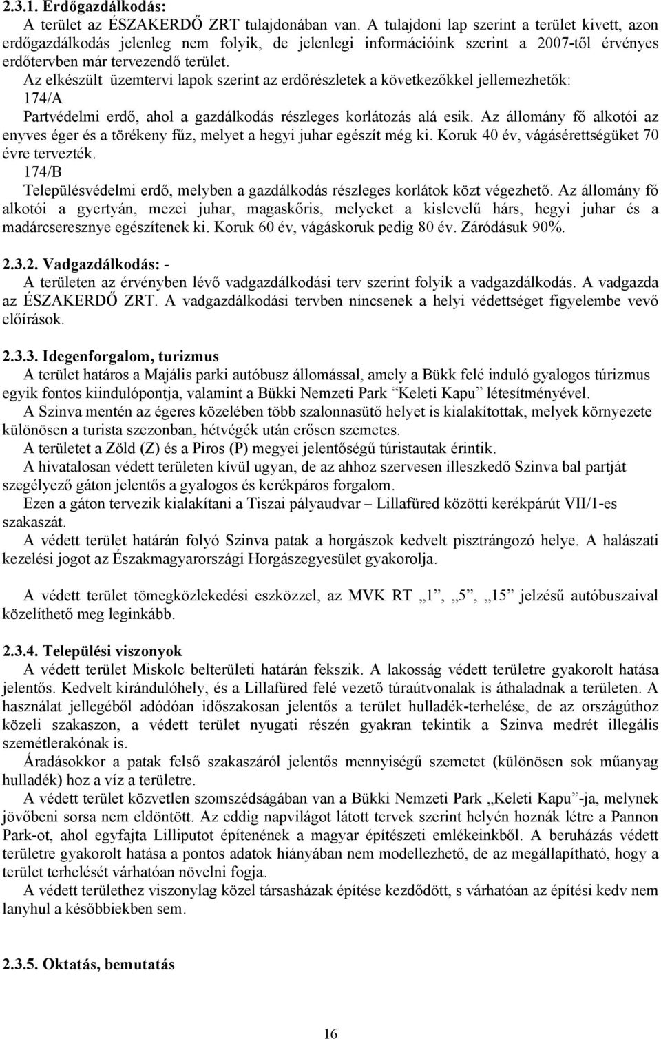 Az elkészült üzemtervi lapok szerint az erdőrészletek a következőkkel jellemezhetők: 174/A Partvédelmi erdő, ahol a gazdálkodás részleges korlátozás alá esik.