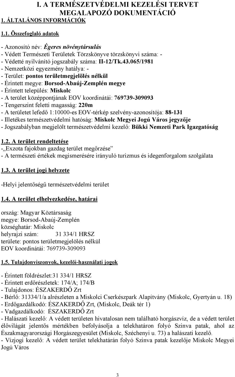 065/1981 - Nemzetközi egyezmény hatálya: - - Terület: pontos területmegjelölés nélkül - Érintett megye: Borsod-Abaúj-Zemplén megye - Érintett település: Miskolc - A terület középpontjának EOV