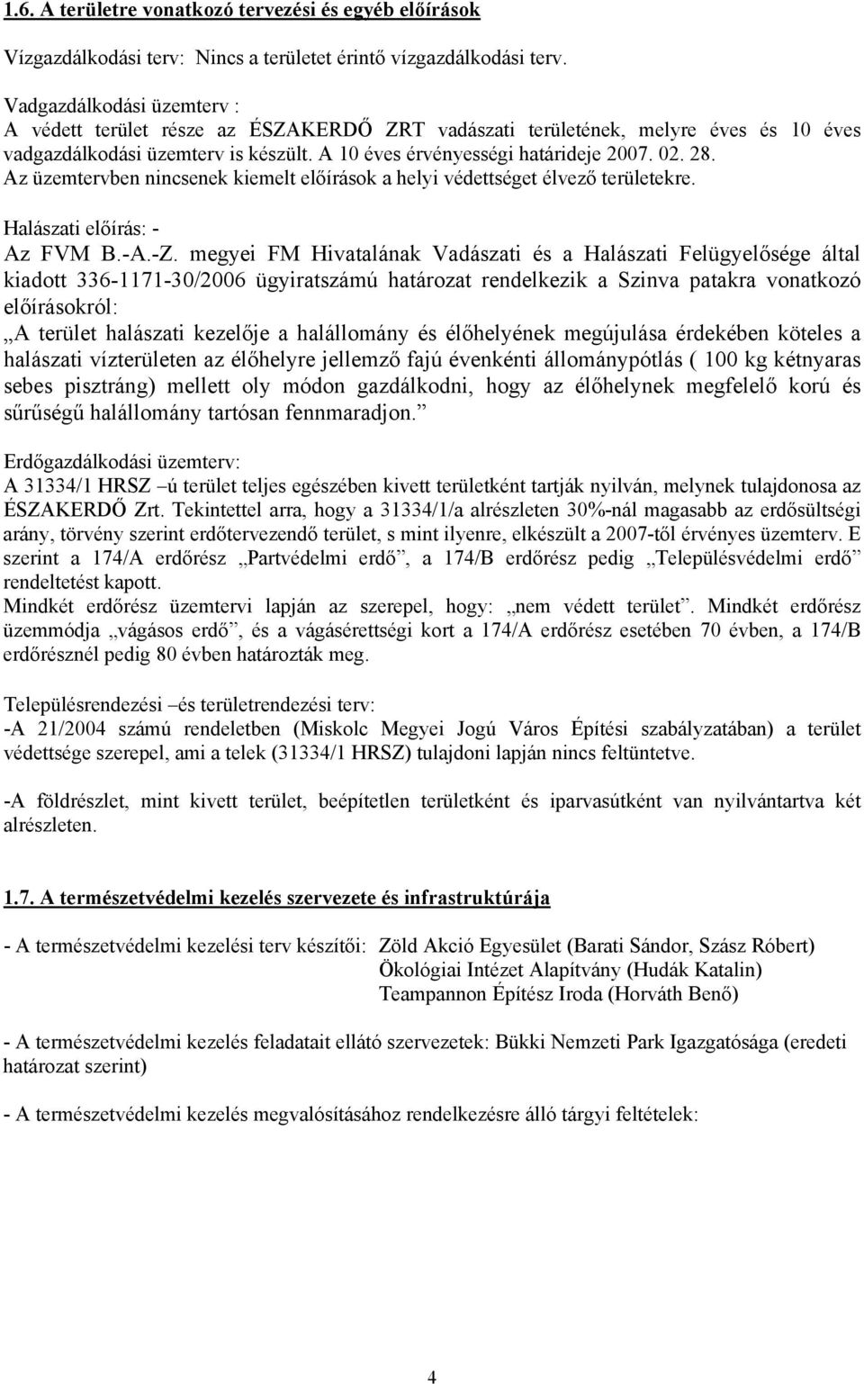 Az üzemtervben nincsenek kiemelt előírások a helyi védettséget élvező területekre. Halászati előírás: - Az FVM B.-A.-Z.