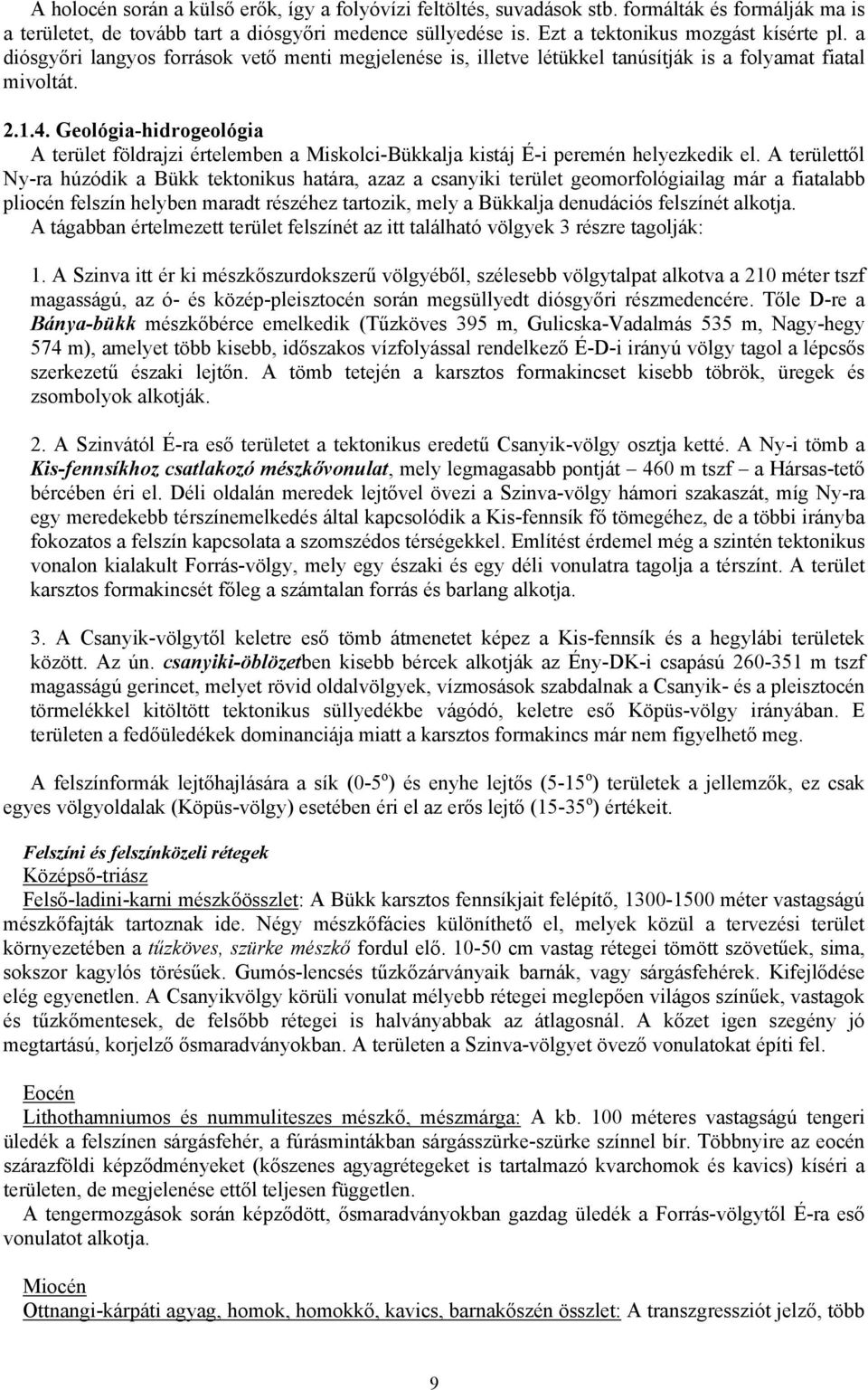 Geológia-hidrogeológia A terület földrajzi értelemben a Miskolci-Bükkalja kistáj É-i peremén helyezkedik el.