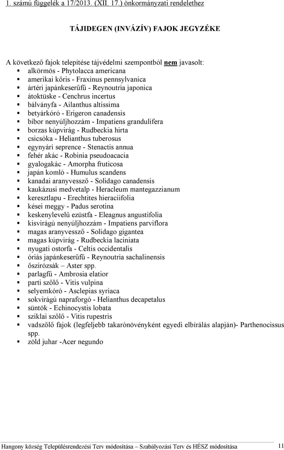 ) önkormányzati rendelethez TÁJIDEGEN (INVÁZÍV) FAJOK JEGYZÉKE A következő fajok telepítése tájvédelmi szempontból nem javasolt: alkörmös - Phytolacca americana amerikai kőris - Fraxinus