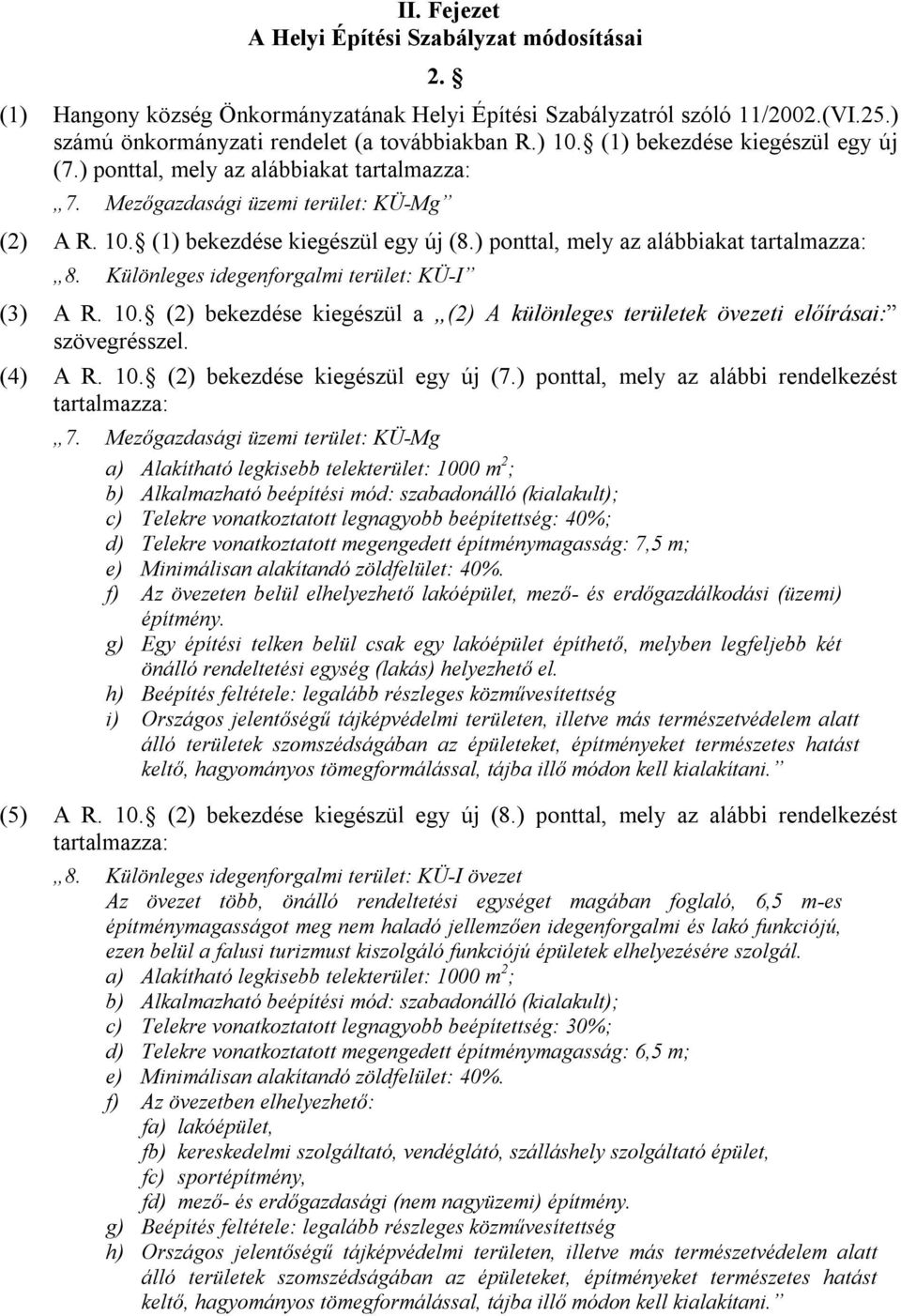 ) ponttal, mely az alábbiakat tartalmazza: 8. Különleges idegenforgalmi terület: KÜ-I (3) A R. 10. (2) bekezdése kiegészül a (2) A különleges területek övezeti előírásai: szövegrésszel. (4) A R. 10. (2) bekezdése kiegészül egy új (7.