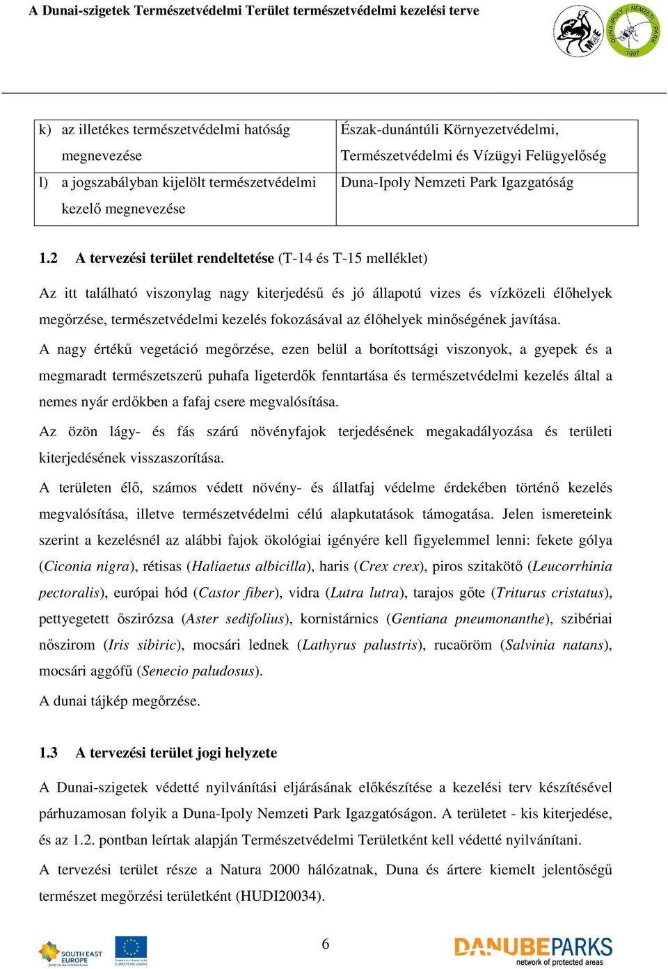 2 A tervezési terület rendeltetése (T-14 és T-15 melléklet) Az itt található viszonylag nagy kiterjedéső és jó állapotú vizes és vízközeli élıhelyek megırzése, természetvédelmi kezelés fokozásával az