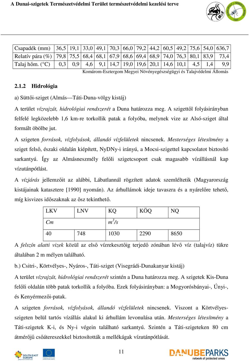 A szigettıl folyásirányban felfelé legközelebb 1,6 km-re torkollik patak a folyóba, melynek vize az Alsó-sziget által formált öbölbe jut.