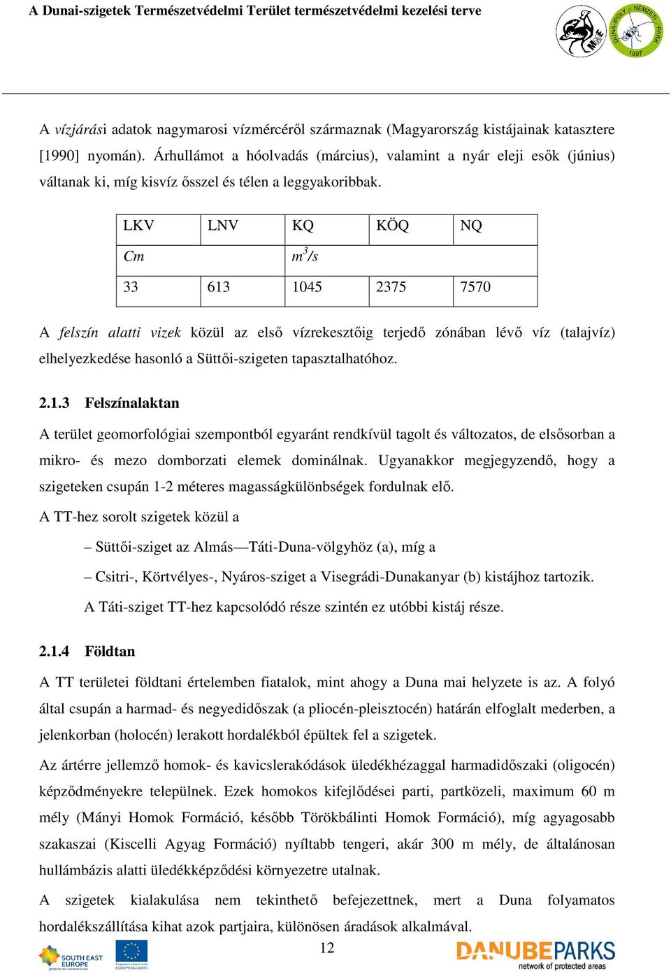 LKV LNV KQ KÖQ NQ Cm m 3 /s 33 613 1045 2375 7570 A felszín alatti vizek közül az elsı vízrekesztıig terjedı zónában lévı víz (talajvíz) elhelyezkedése hasonló a Süttıi-szigeten tapasztalhatóhoz. 2.1.3 Felszínalaktan A terület geomorfológiai szempontból egyaránt rendkívül tagolt és változatos, de elsısorban a mikro- és mezo domborzati elemek dominálnak.