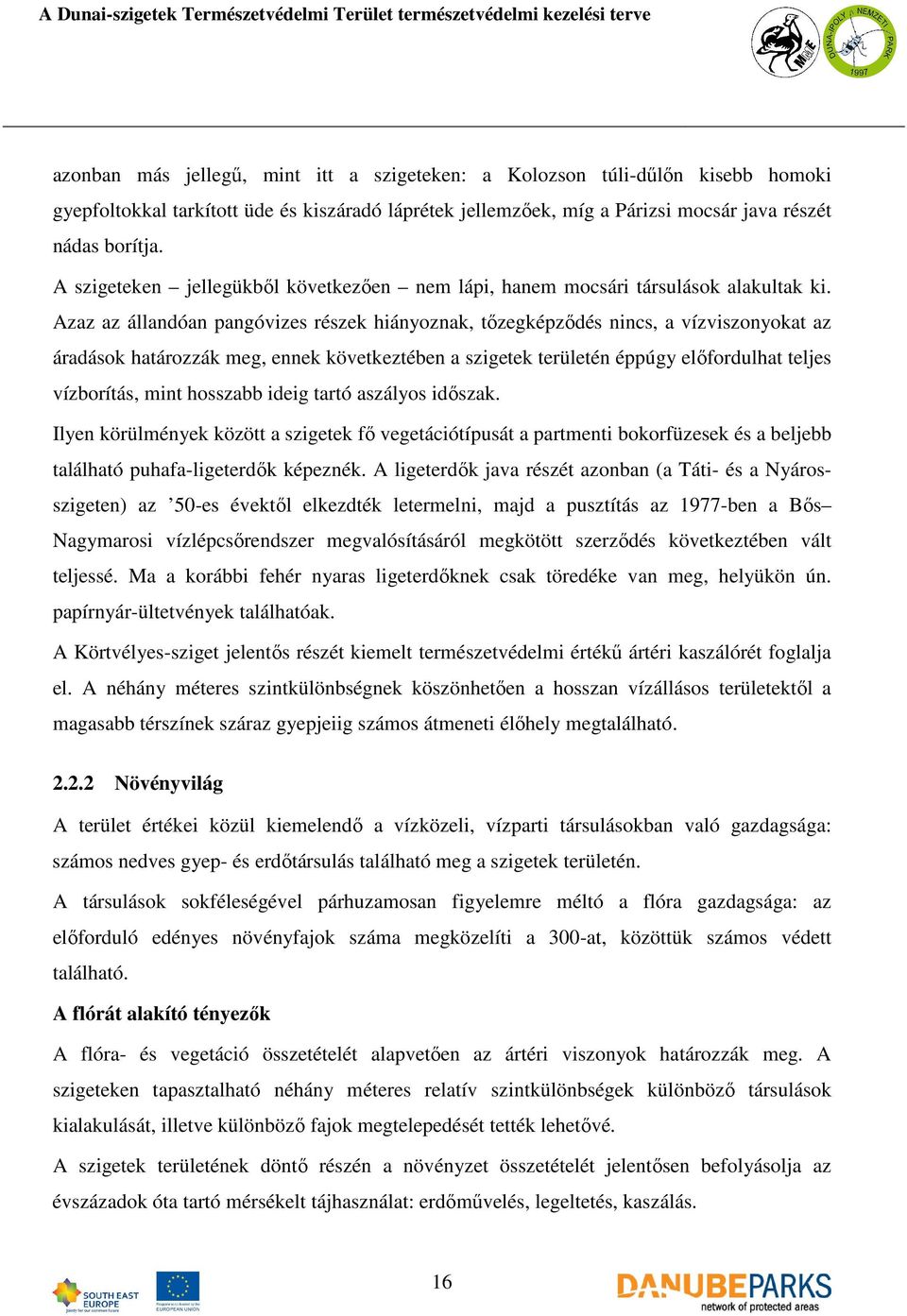 Azaz az állandóan pangóvizes részek hiányoznak, tızegképzıdés nincs, a vízviszonyokat az áradások határozzák meg, ennek következtében a szigetek területén éppúgy elıfordulhat teljes vízborítás, mint