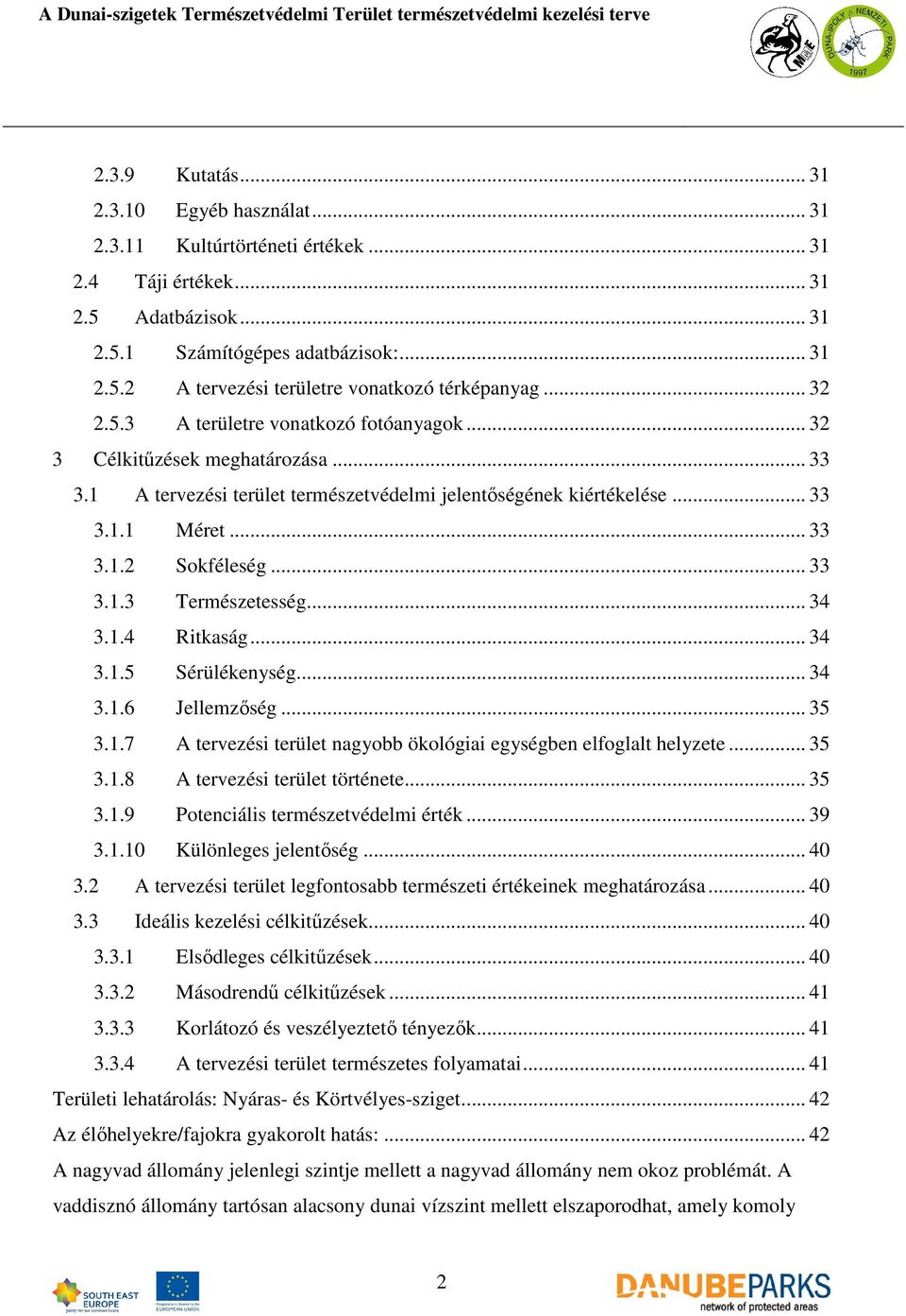 .. 33 3.1.3 Természetesség... 34 3.1.4 Ritkaság... 34 3.1.5 Sérülékenység... 34 3.1.6 Jellemzıség... 35 3.1.7 A tervezési terület nagyobb ökológiai egységben elfoglalt helyzete... 35 3.1.8 A tervezési terület története.