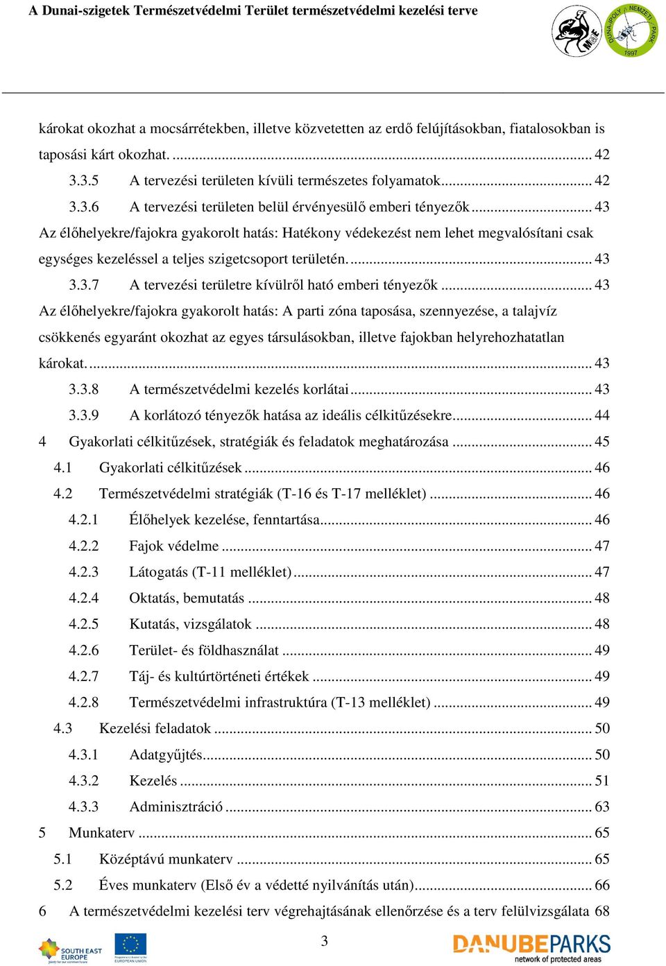 .. 43 Az élıhelyekre/fajokra gyakorolt hatás: A parti zóna taposása, szennyezése, a talajvíz csökkenés egyaránt okozhat az egyes társulásokban, illetve fajokban helyrehozhatatlan károkat... 43 3.3.8 A természetvédelmi kezelés korlátai.