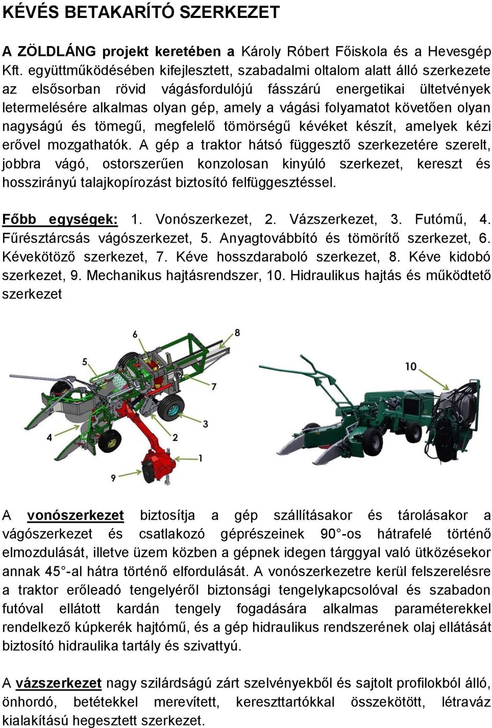 folyamatot követően olyan nagyságú és tömegű, megfelelő tömörségű kévéket készít, amelyek kézi erővel mozgathatók.