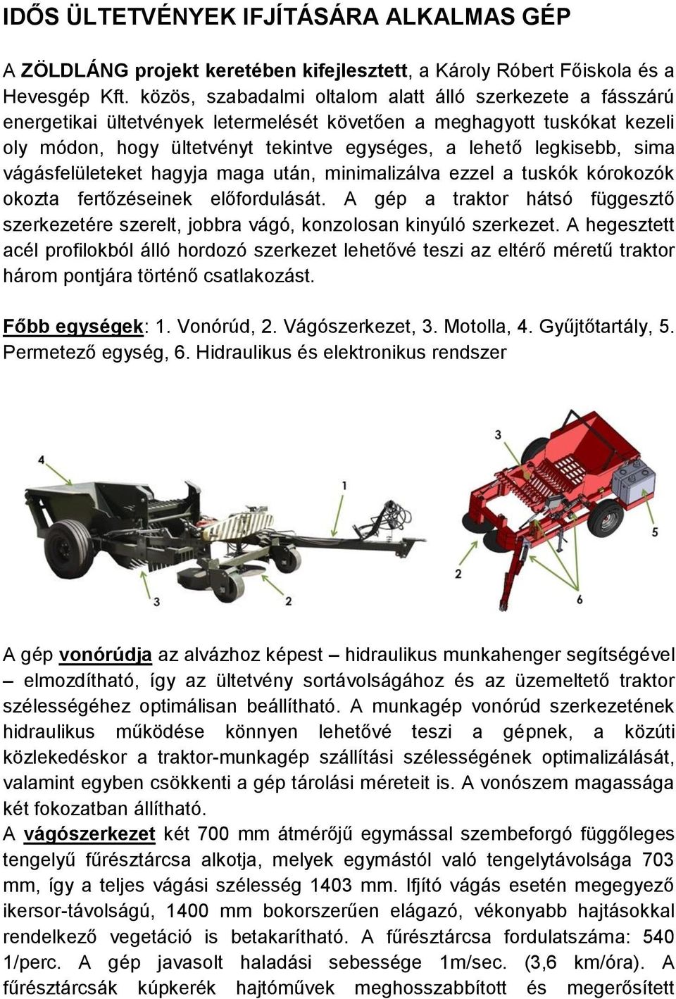 sima vágásfelületeket hagyja maga után, minimalizálva ezzel a tuskók kórokozók okozta fertőzéseinek előfordulását.