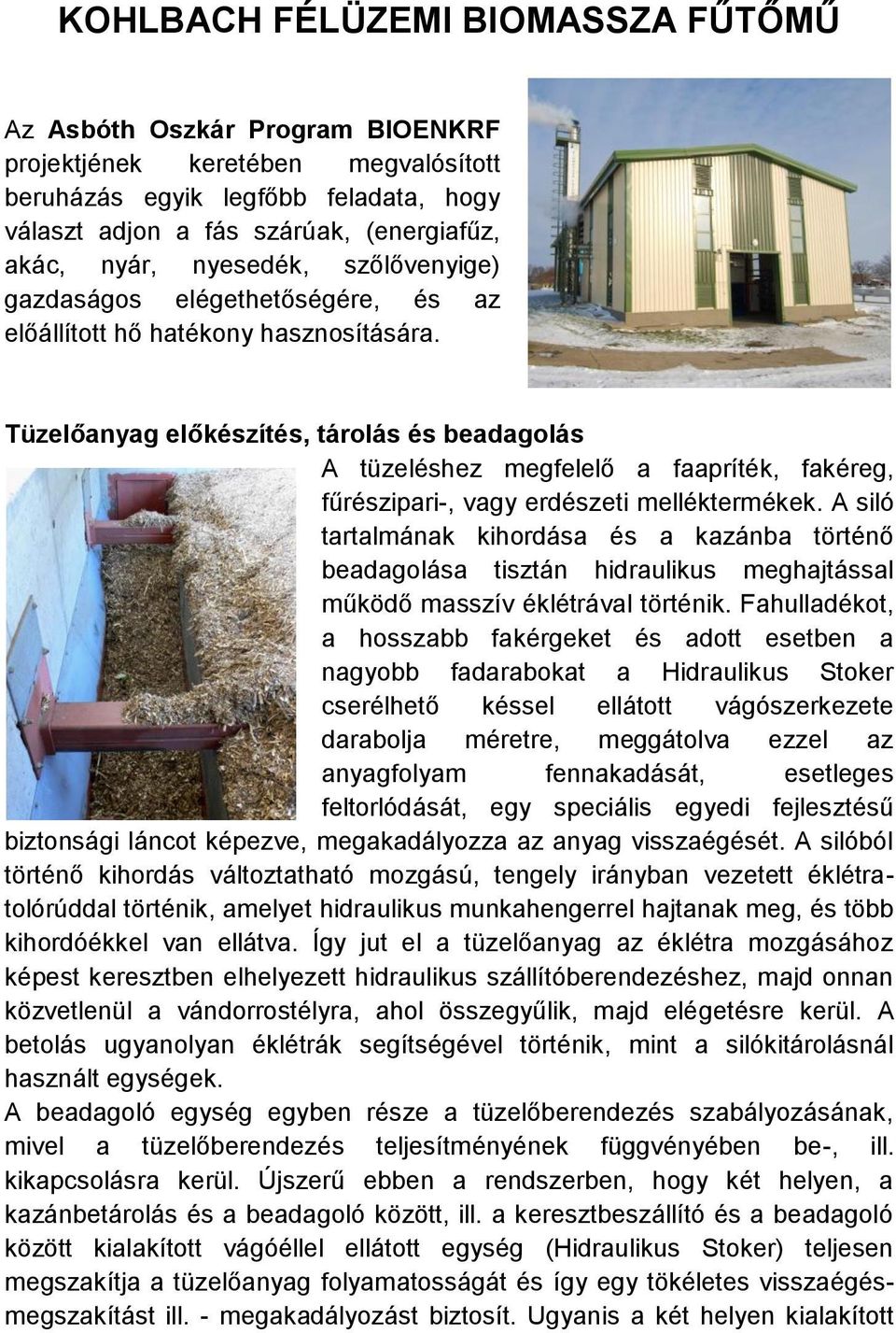 Tüzelőanyag előkészítés, tárolás és beadagolás A tüzeléshez megfelelő a faapríték, fakéreg, fűrészipari-, vagy erdészeti melléktermékek.