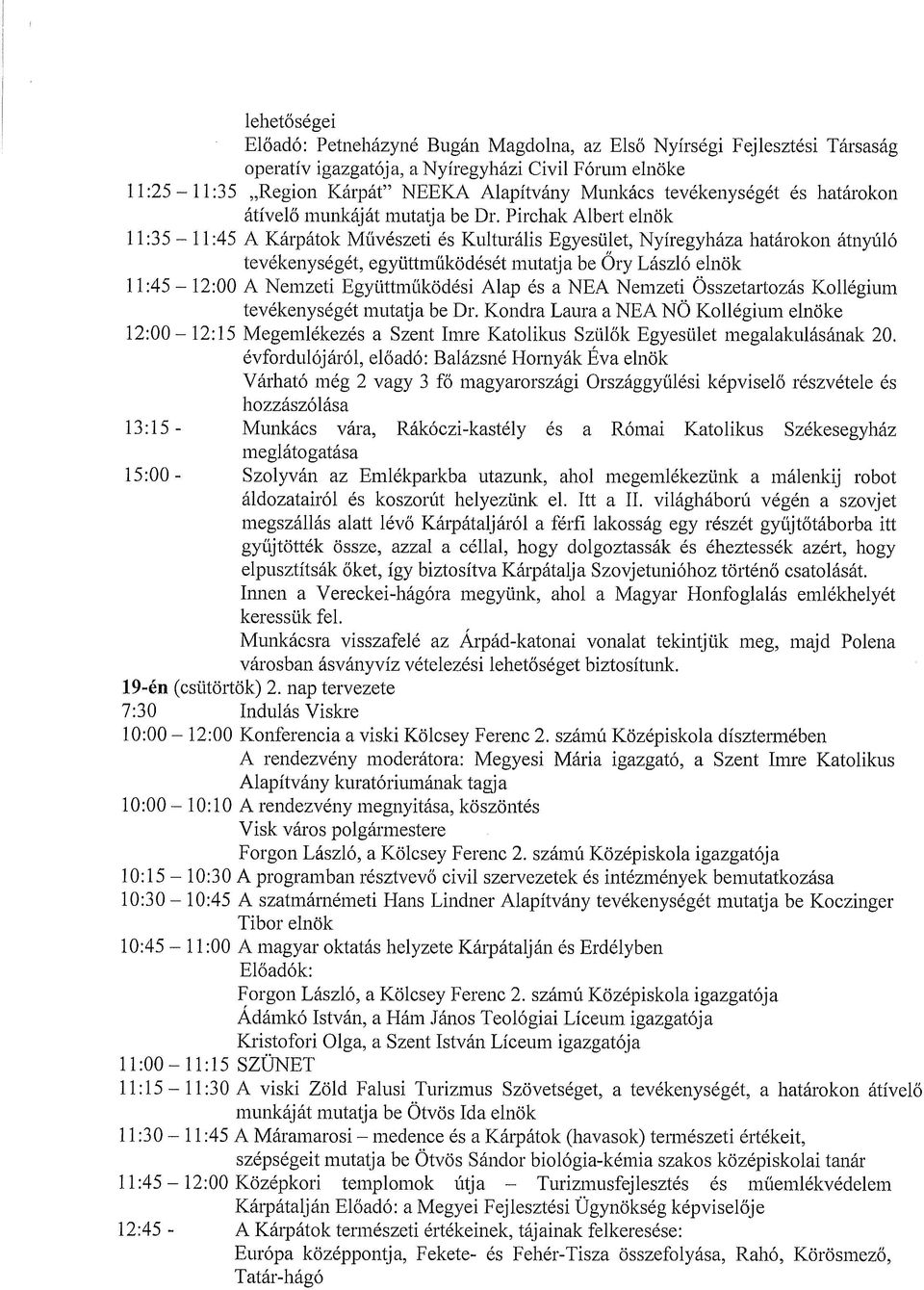 Pirchak Albert elnök 11:35-11:45 A Kárpátok Művészeti és Kulturális Egyesület, Nyíregyháza határokon átnyúló tevékenységét, együttműködését mutatja be Ory László elnök 11:45-12:00 A Nemzeti