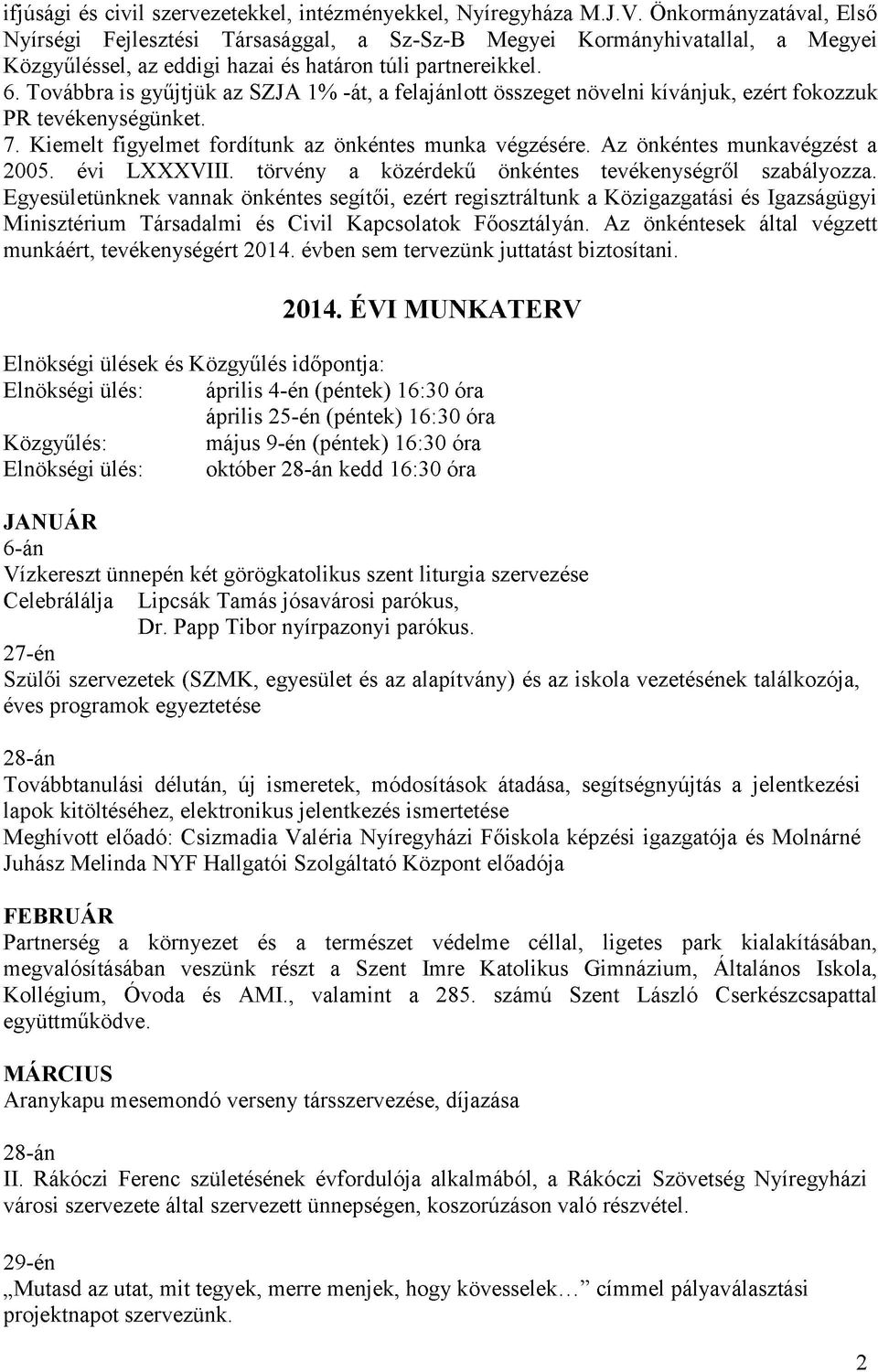 Továbbra is gyűjtjük az SZJA 1% -át, a felajánlott összeget növelni kívánjuk, ezért fokozzuk PR tevékenységünket. 7. Kiemelt figyelmet fordítunk az önkéntes munka végzésére.