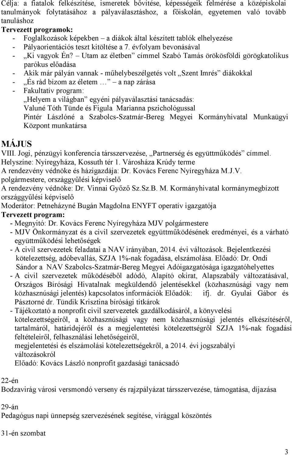 - Utam az életben címmel Szabó Tamás örökösföldi görögkatolikus parókus előadása - Akik már pályán vannak - műhelybeszélgetés volt Szent Imrés diákokkal - És rád bízom az életem.